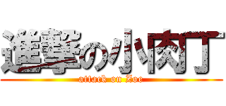 進撃の小肉丁 (attack on Zoe)