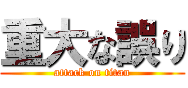 重大な誤り (attack on titan)