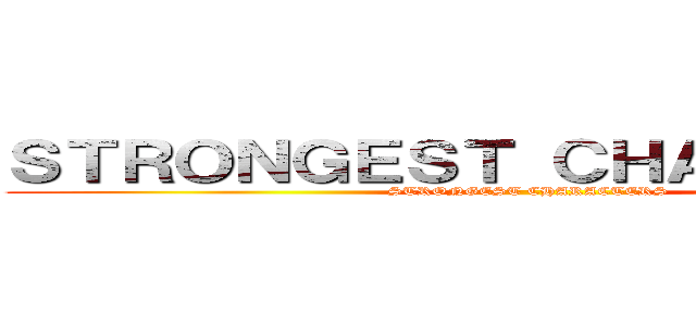 ＳＴＲＯＮＧＥＳＴ ＣＨＡＲＡＣＴＥＲ (STRONGEST CHARACTERS)