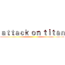 ａｔｔａｃｋ ｏｎ ｔｉｔａｎ ()