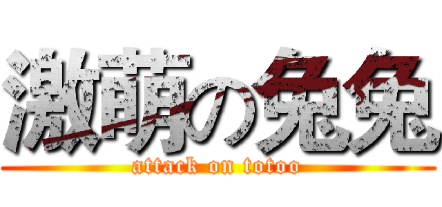激萌の兔兔 (attack on totoo)