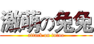 激萌の兔兔 (attack on totoo)