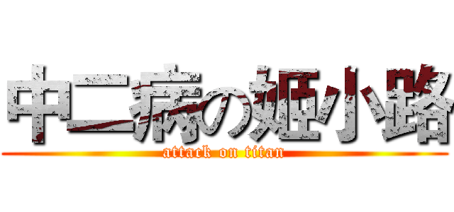中二病の姬小路 (attack on titan)