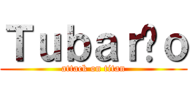 Ｔｕｂａｒãｏ (attack on titan)