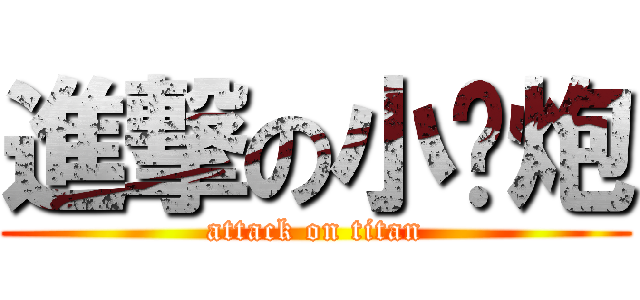進撃の小钢炮 (attack on titan)