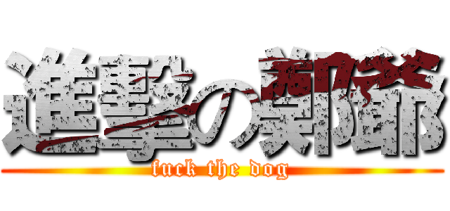 進擊の鄭爺 (fuck the dog)