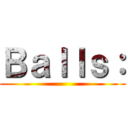 Ｂａｌｌｓ： ()