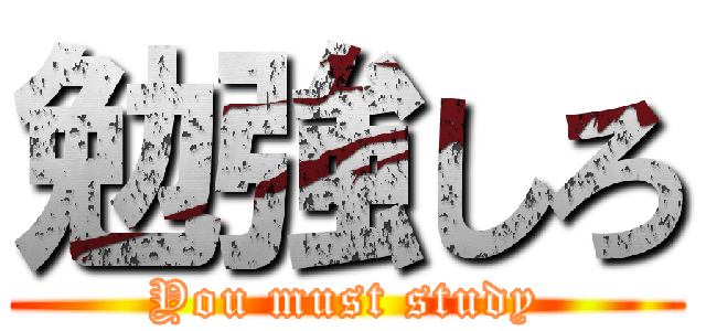 勉強しろ (You must study)