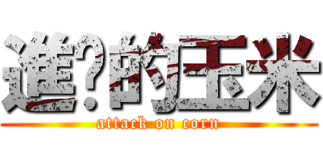 進擊的玉米 (attack on corn)