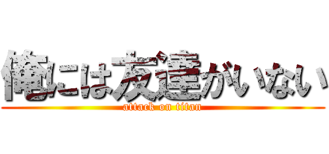 俺には友達がいない (attack on titan)