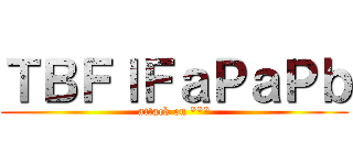 ＴＢＦｌＦａＰａＰｂ (attack on ***)