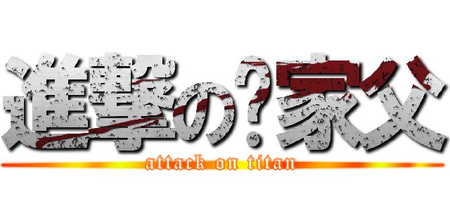 進撃の亲家父 (attack on titan)