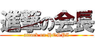 進撃の会長 (attack on HOSPI)