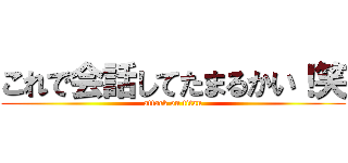 これで会話してたまるかい！笑 (attack on titan)