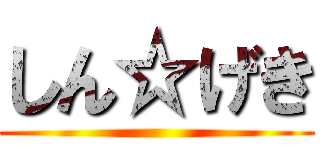 しん☆げき ()