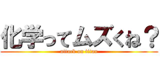 化学ってムズくね？ (attack on titan)