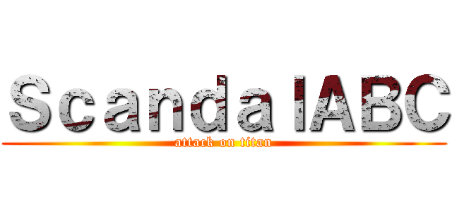 ＳｃａｎｄａｌＡＢＣ (attack on titan)