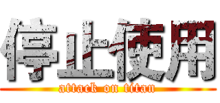 停止使用 (attack on titan)