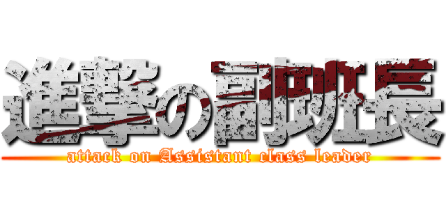 進撃の副班長 (attack on Assistant class leader)