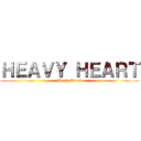 ＨＥＡＶＹ ＨＥＡＲＴ (Heavy Heart)