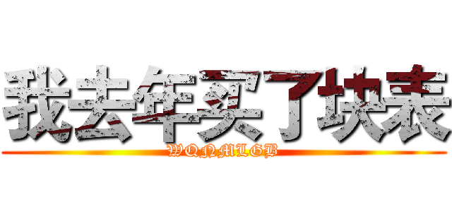我去年买了块表 (WQNMLGB)