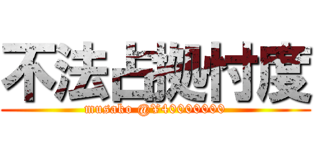 不法占拠忖度 (musako @¥40000000)