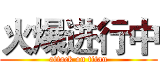 火爆进行中 (attack on titan)