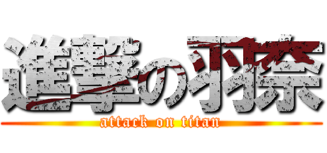 進撃の羽奈 (attack on titan)