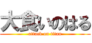大食いのはる (attack on titan)