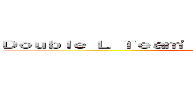 Ｄｏｕｂｌｅ Ｌ Ｔｅａｍ'ｓ Ｄｅｖｅｌｏｐｍｅｎｔ Ｂｌｏｇ (LosSenn And MC_why)