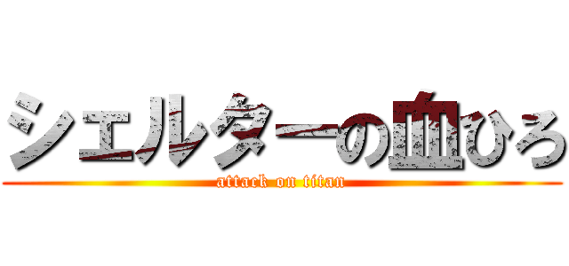 シェルターの血ひろ (attack on titan)