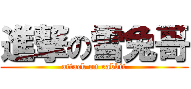 進撃の雪兔哥 (attack on rabbit)