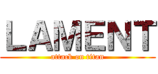 ＬＡＭＥＮＴ (attack on titan)