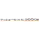 やっふぉーもついに５０００か．．．なんか早いね (yaffo mo tsuini 5000 ka... nanka hayaine)