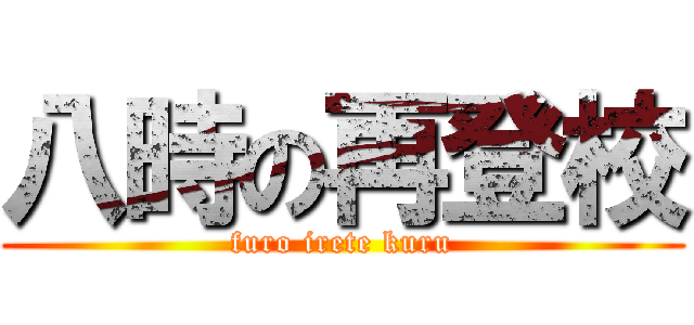 八時の再登校 (furo irete kuru)