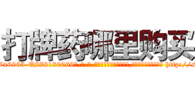 打牌药哪里购买 (打牌药哪里购买【电-186x2687x6963-Q278180069元-吉-药-业】我们做的是长期生意,靠的是老客户长期支持 http://sngk.net/PutOrC
)
