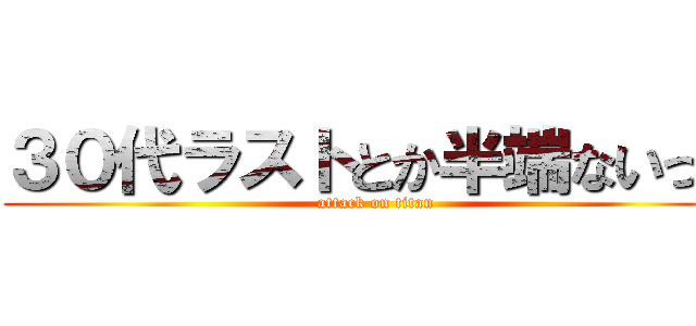 ３０代ラストとか半端ないって (attack on titan)