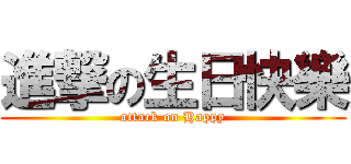 進撃の生日快樂 (attack on Happy)
