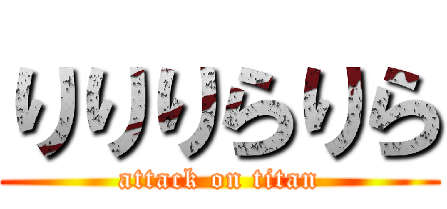 りりりらりら (attack on titan)