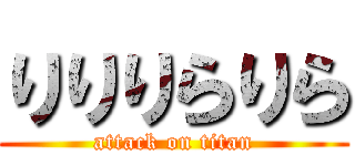 りりりらりら (attack on titan)
