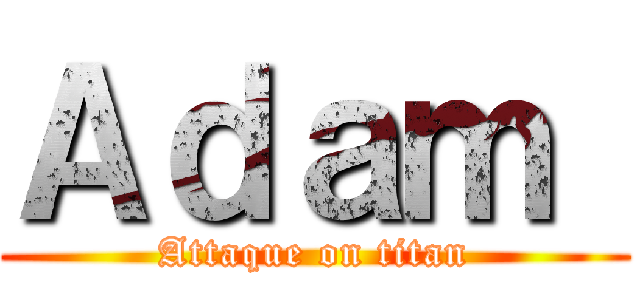 Ａｄａｍ  (Attaque on titan)
