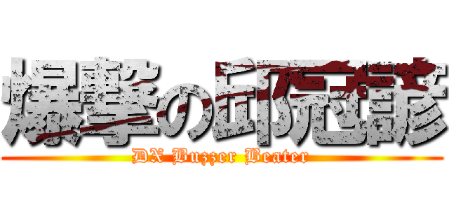 爆撃の邱冠諺 (DX Buzzer Beater)