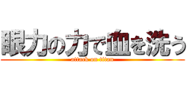 眼力の力で血を洗う (attack on titan)
