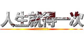 人生就得一次 (不放手直到目標到手)