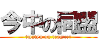 今中の同盟 (imatyu on leaguer)