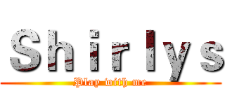 Ｓｈｉｒｌｙｓ (Play with me)