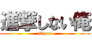 進撃しない俺 (Eipon)