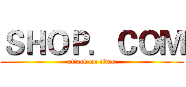 ＳＨＯＰ．ＣＯＭ (attack on titan)