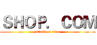 ＳＨＯＰ．ＣＯＭ (attack on titan)