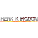 ＨＥＲＫ ＫＩＮＧＤＯＭ (Aiming for heights)